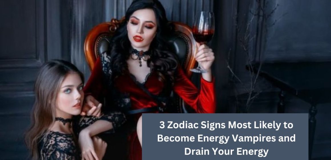 3 Zodiac Signs Most Likely to Become Energy Vampires and Drain Your Energy