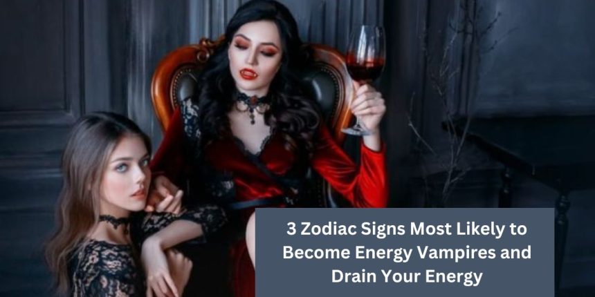 3 Zodiac Signs Most Likely to Become Energy Vampires and Drain Your Energy