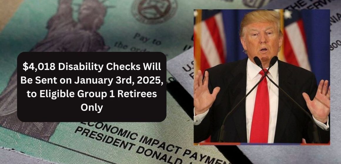 $4,018 Disability Checks Will Be Sent on January 3rd, 2025, to Eligible Group 1 Retirees Only