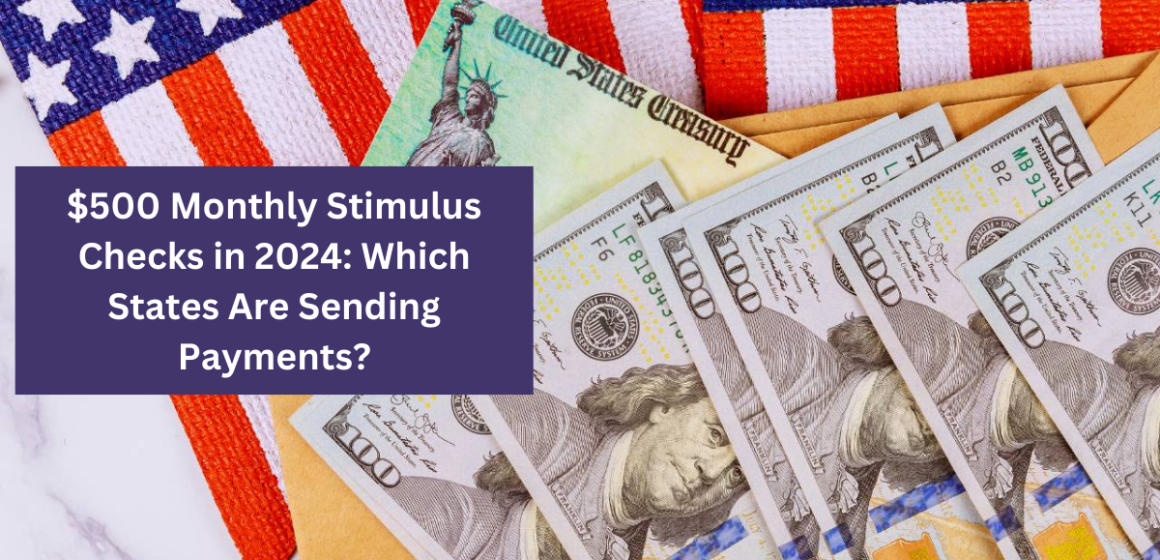 $500 Monthly Stimulus Checks in 2024: Which States Are Sending Payments?