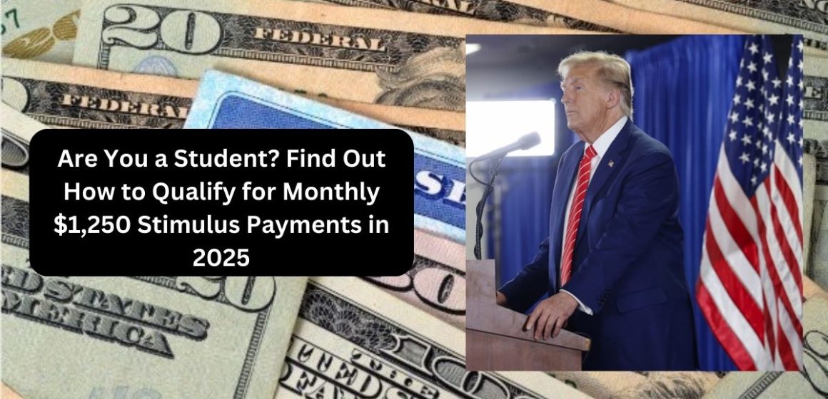 Are You a Student Find Out How to Qualify for Monthly $1,250 Stimulus Payments in 2025