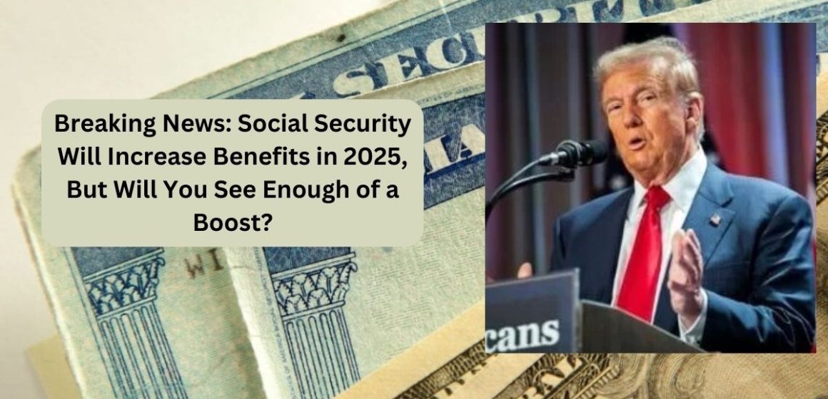 Breaking News Social Security Will Increase Benefits in 2025, But Will You See Enough of a Boost