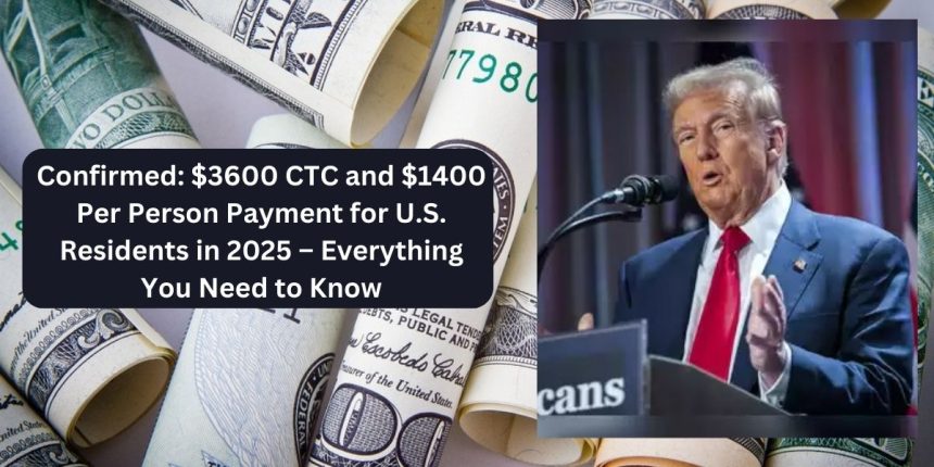 Confirmed $3600 Ctc and $1400 Per Person Payment for U.S. Residents in 2025 – Everything You Need to Know