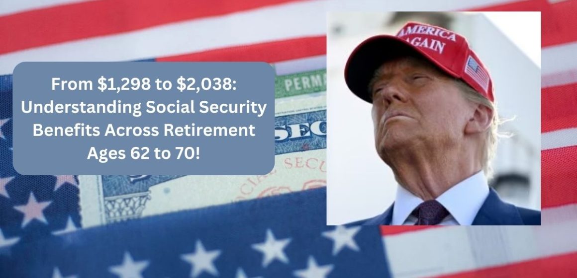 From $1,298 to $2,038 Understanding Social Security Benefits Across Retirement Ages 62 to 70!