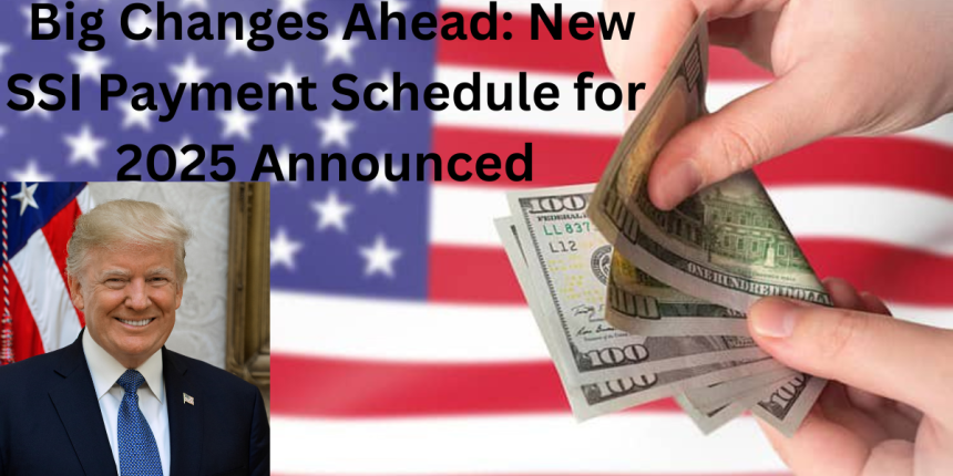 Big Changes Ahead: New SSI Payment Schedule for 2025 Announced