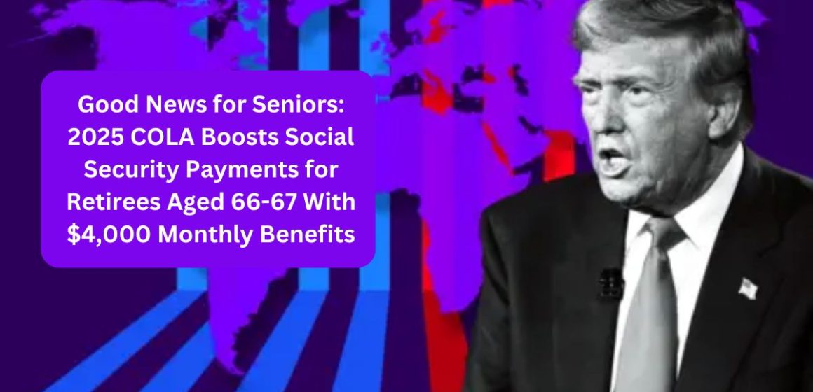 Good News for Seniors 2025 COLA Boosts Social Security Payments for Retirees Aged 66-67 With $4,000 Monthly Benefits