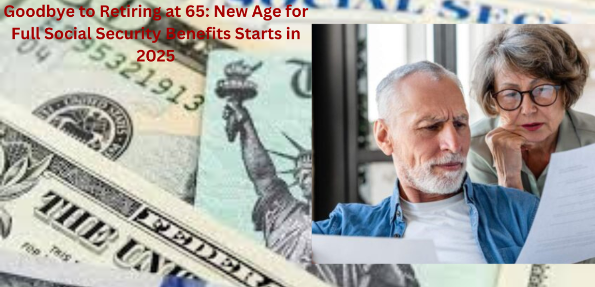 Goodbye to Retiring at 65: New Age for Full Social Security Benefits Starts in 2025