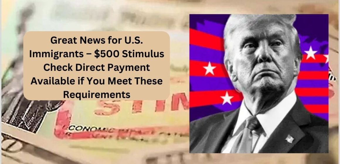 Great News for U.S. Immigrants – $500 Stimulus Check Direct Payment Available if You Meet These Requirements