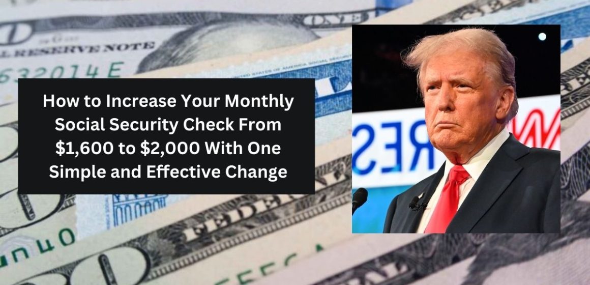 How to Increase Your Monthly Social Security Check From $1,600 to $2,000 With One Simple and Effective Change