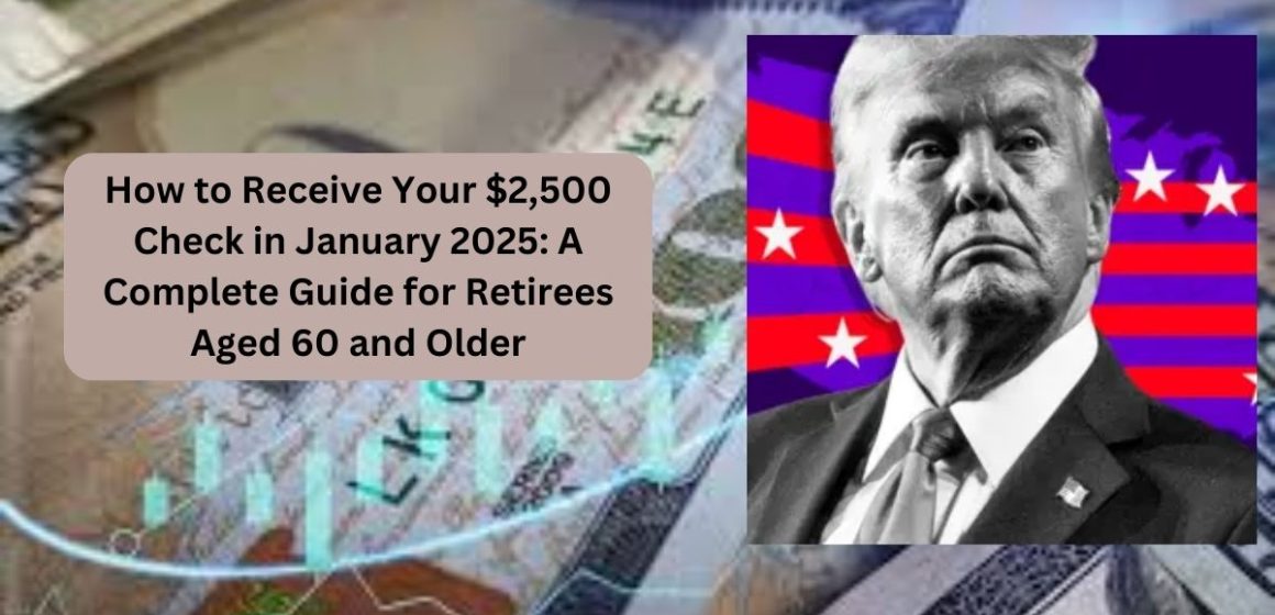 How to Receive Your $2,500 Check in January 2025 A Complete Guide for Retirees Aged 60 and Older (1)