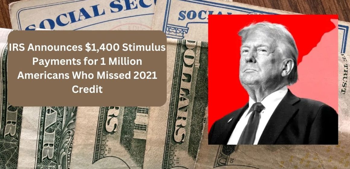 IRS Announces $1,400 Stimulus Payments for 1 Million Americans Who Missed 2021 Credit