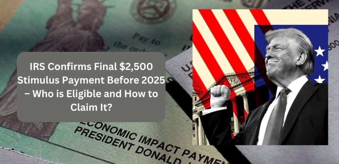 IRS Confirms Final $2,500 Stimulus Payment Before 2025 – Who is Eligible and How to Claim It