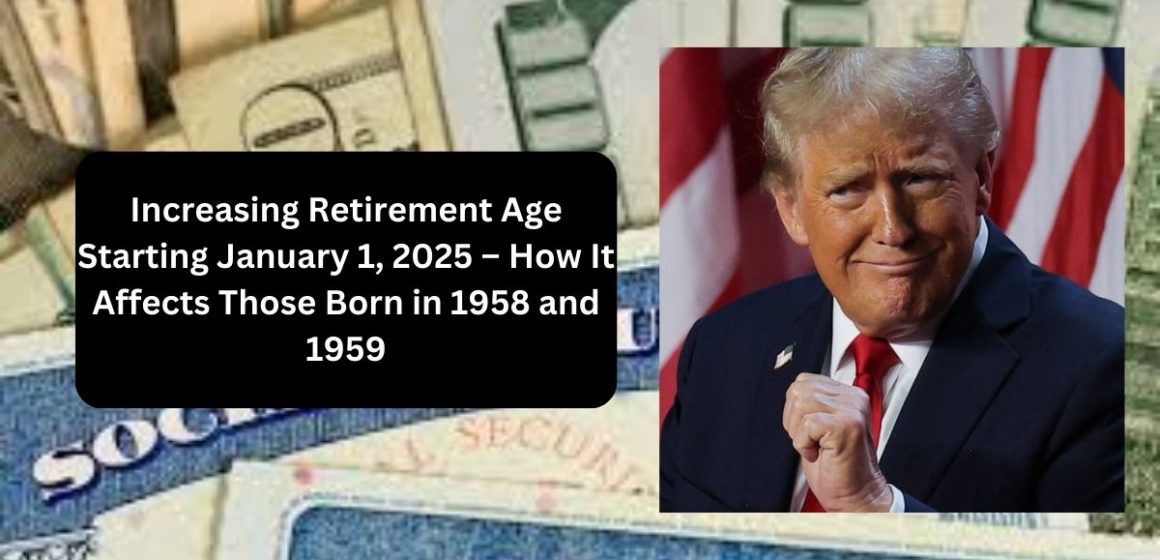 Increasing Retirement Age Starting January 1, 2025 – How It Affects Those Born in 1958 and 1959