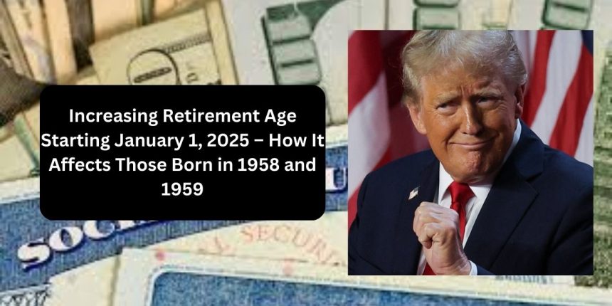 Increasing Retirement Age Starting January 1, 2025 – How It Affects Those Born in 1958 and 1959