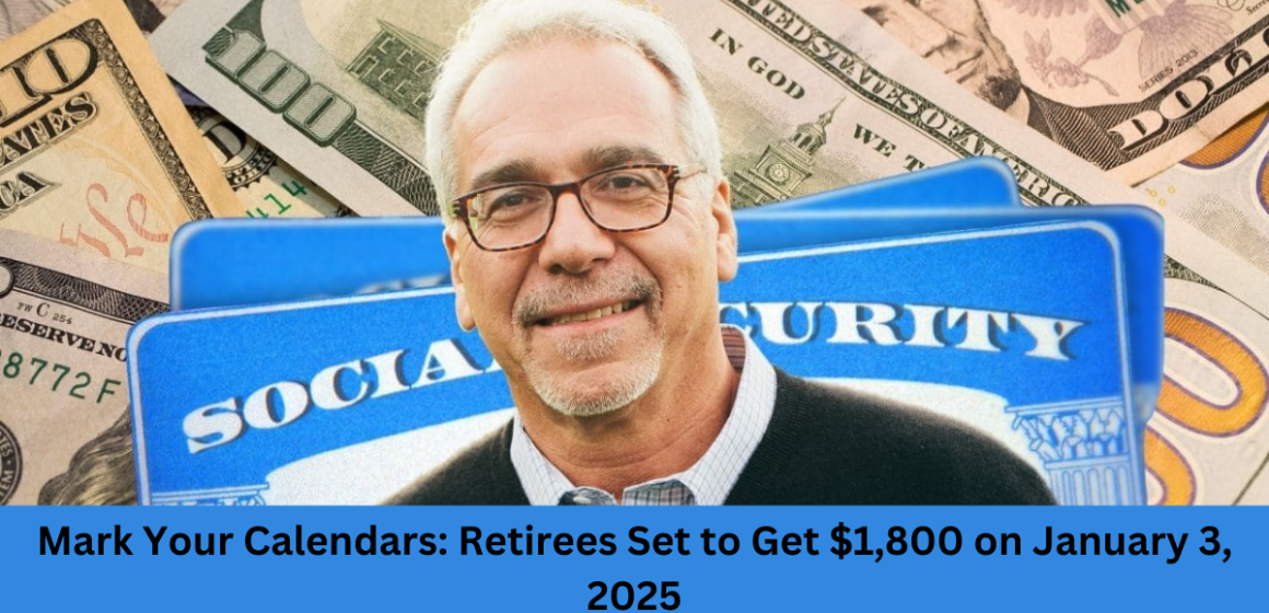 Mark Your Calendars: Retirees Set to Get $1,800 on January 3, 2025