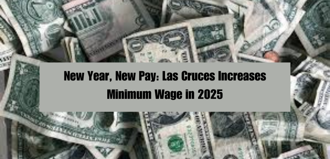 New Year, New Pay: Las Cruces Increases Minimum Wage in 2025