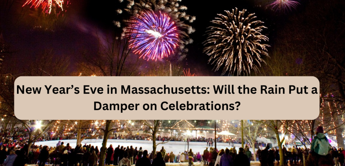 New Year’s Eve in Massachusetts: Will the Rain Put a Damper on Celebrations?