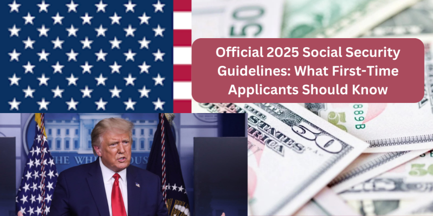 Official 2025 Social Security Guidelines: What First-Time Applicants Should Know