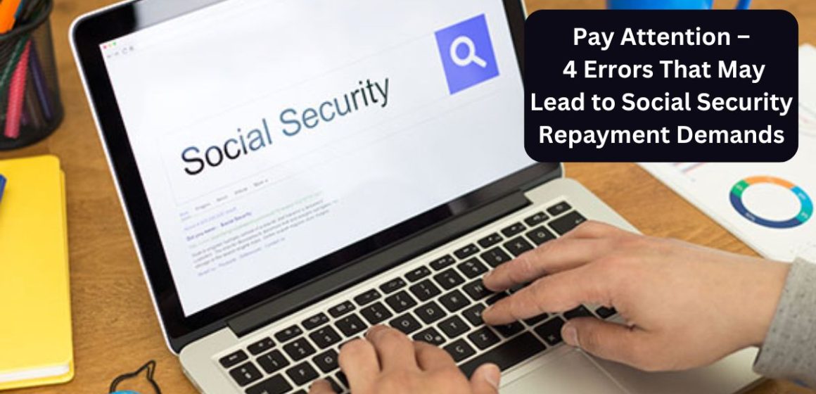 Pay Attention – 4 Errors That May Lead to Social Security Repayment Demands