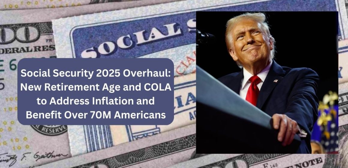 Social Security 2025 Overhaul New Retirement Age and COLA to Address Inflation and Benefit Over 70M Americans