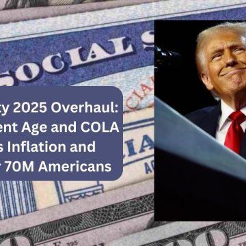 Social Security 2025 Overhaul New Retirement Age and COLA to Address Inflation and Benefit Over 70M Americans