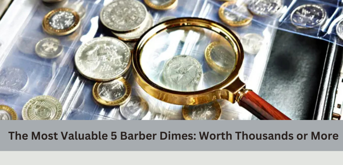 The Most Valuable 5 Barber Dimes: Worth Thousands or More