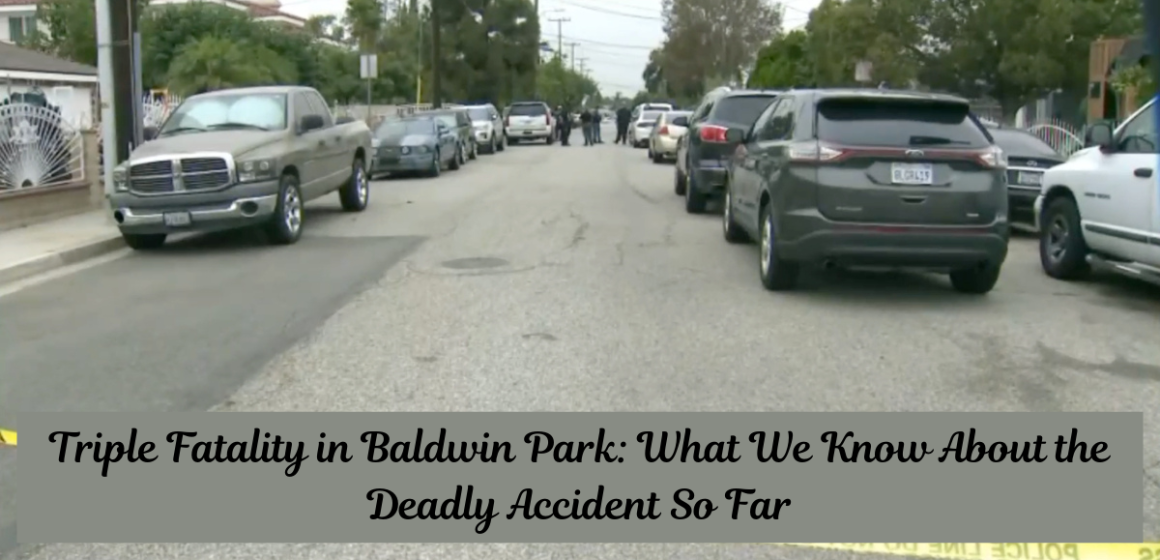 Triple Fatality in Baldwin Park: What We Know About the Deadly Accident So Far