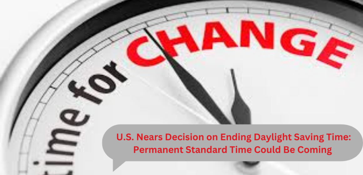 U.S. Nears Decision on Ending Daylight Saving Time: Permanent Standard Time Could Be Coming