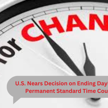 U.S. Nears Decision on Ending Daylight Saving Time: Permanent Standard Time Could Be Coming