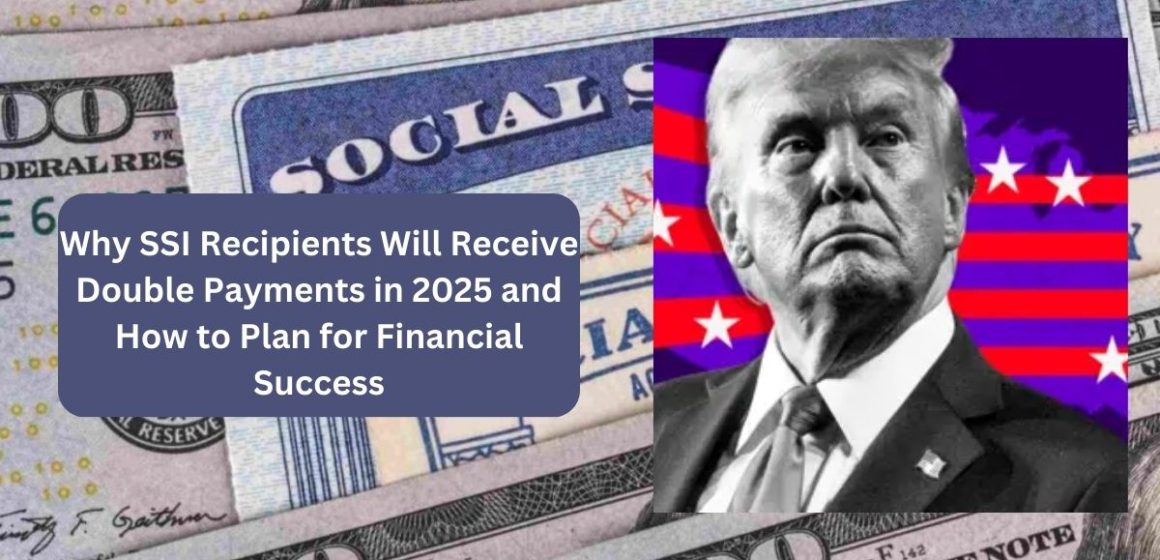 Why SSI Recipients Will Receive Double Payments in 2025 and How to Plan for Financial Success