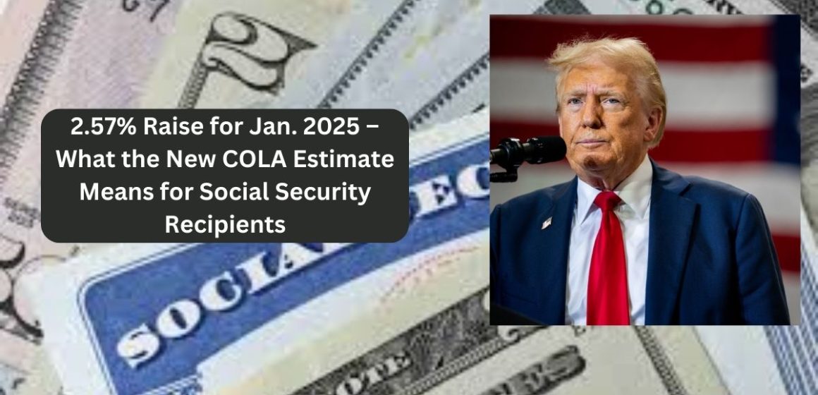 2.57% Raise for Jan. 2025 – What the New COLA Estimate Means for Social Security Recipients