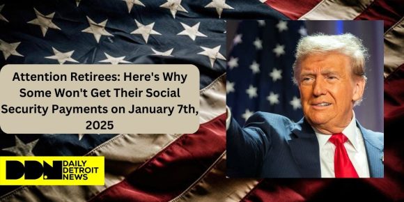 Attention Retirees Here's Why Some Won't Get Their Social Security Payments on January 7th, 2025