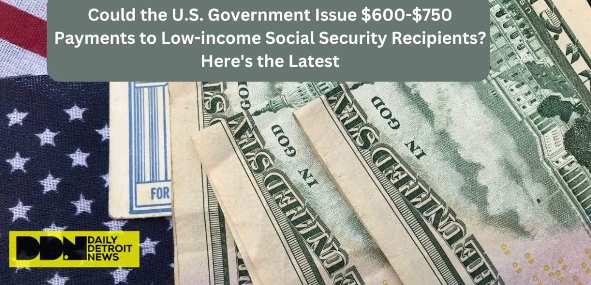 Could the U.s. Government Issue $600-$750 Payments to Low-income Social Security Recipients Here's the Latest