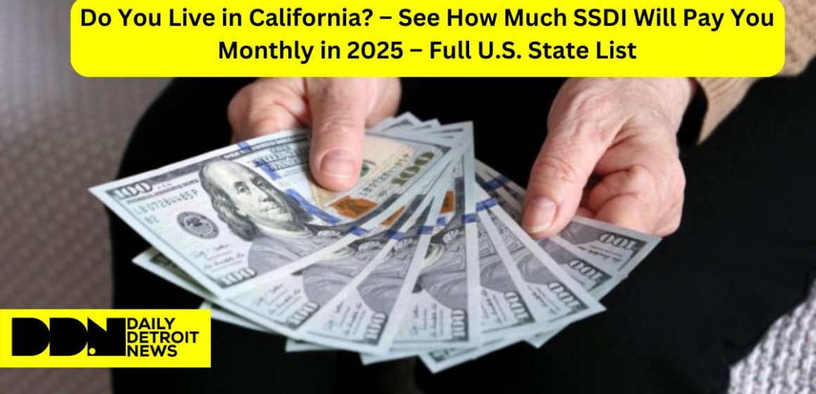 Do You Live in California – See How Much SSDI Will Pay You Monthly in 2025 – Full U.S. State List