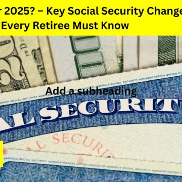 Planning for 2025 – Key Social Security Changes Every Retiree Must Know