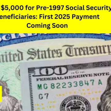 Up to $5,000 for Pre-1997 Social Security Beneficiaries First 2025 Payment Coming Soon